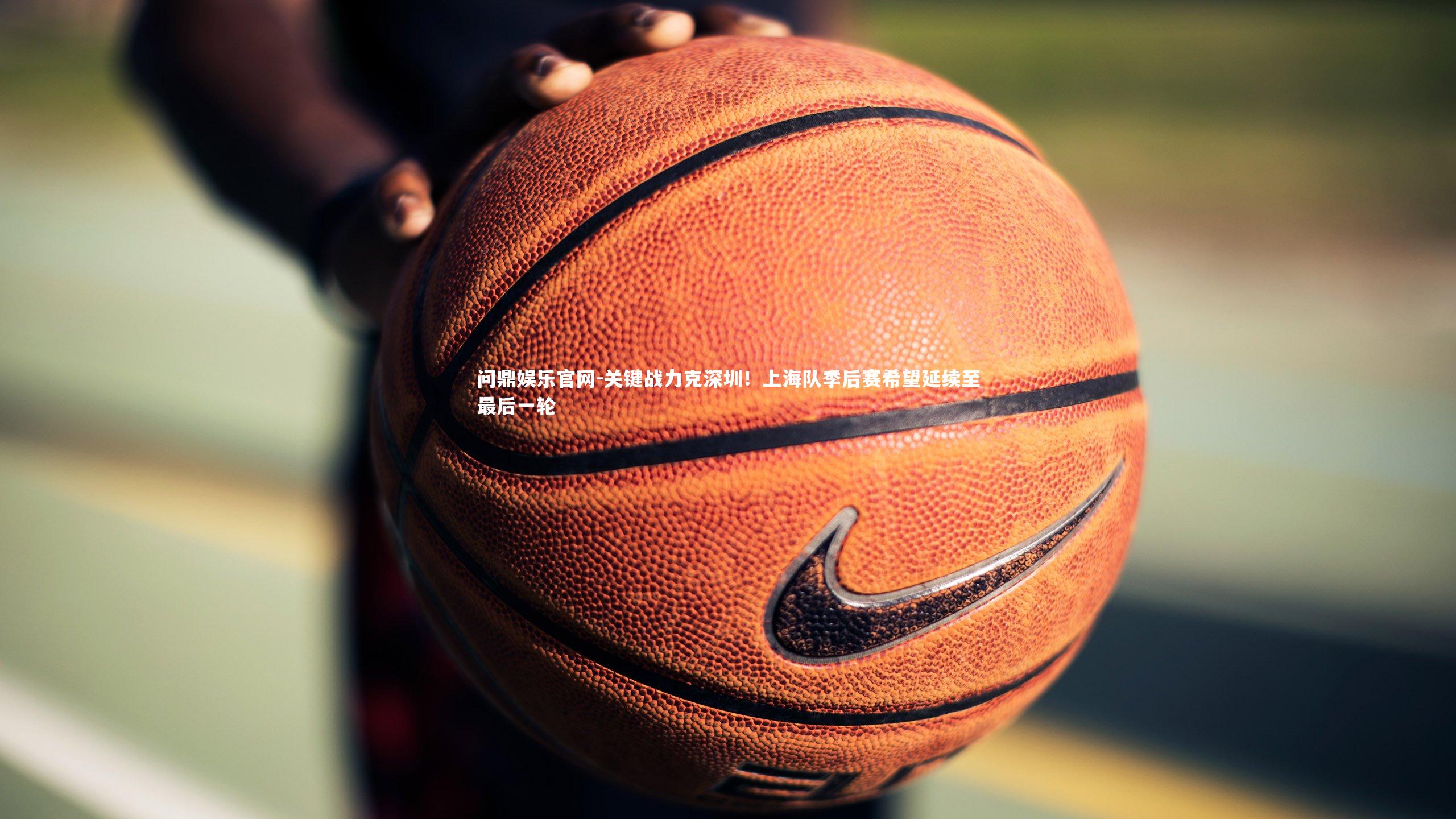 关键战力克深圳！上海队季后赛希望延续至最后一轮