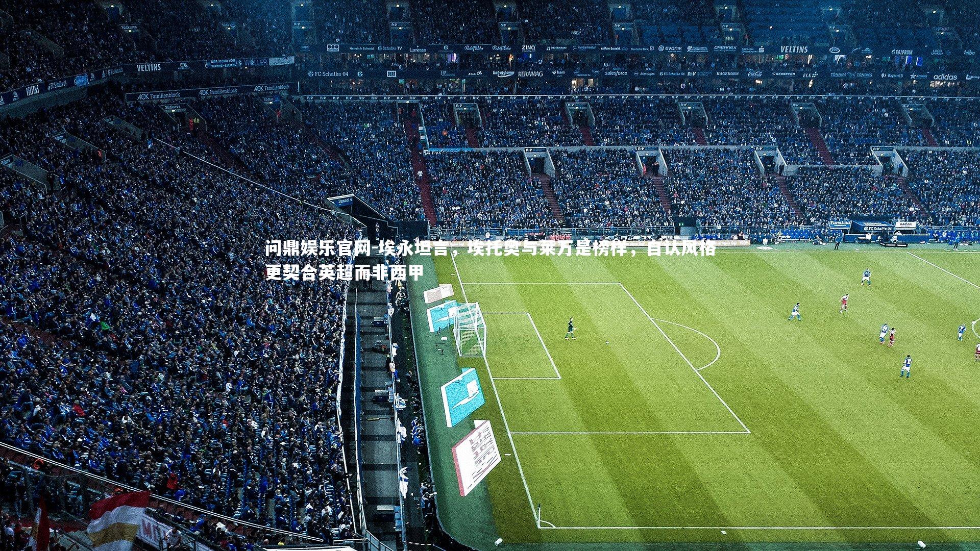 埃永坦言,埃托奥与莱万是榜样,自认风格更契合英超而非西甲